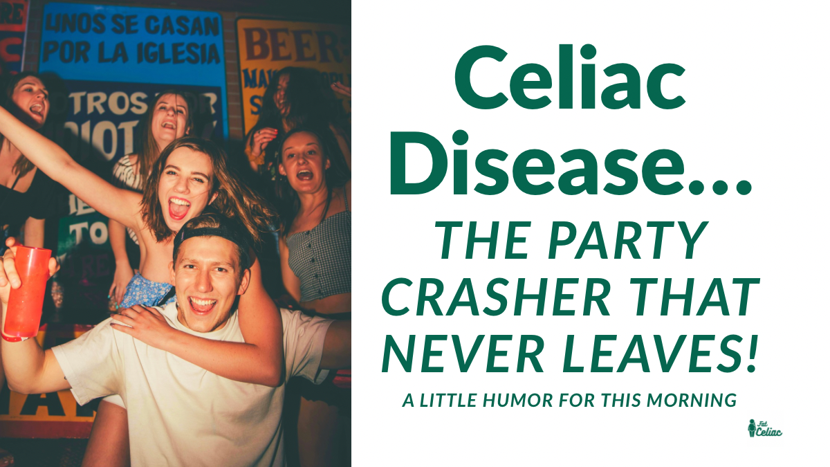 Celiac Disease – The Party Crasher that NEVER Leaves