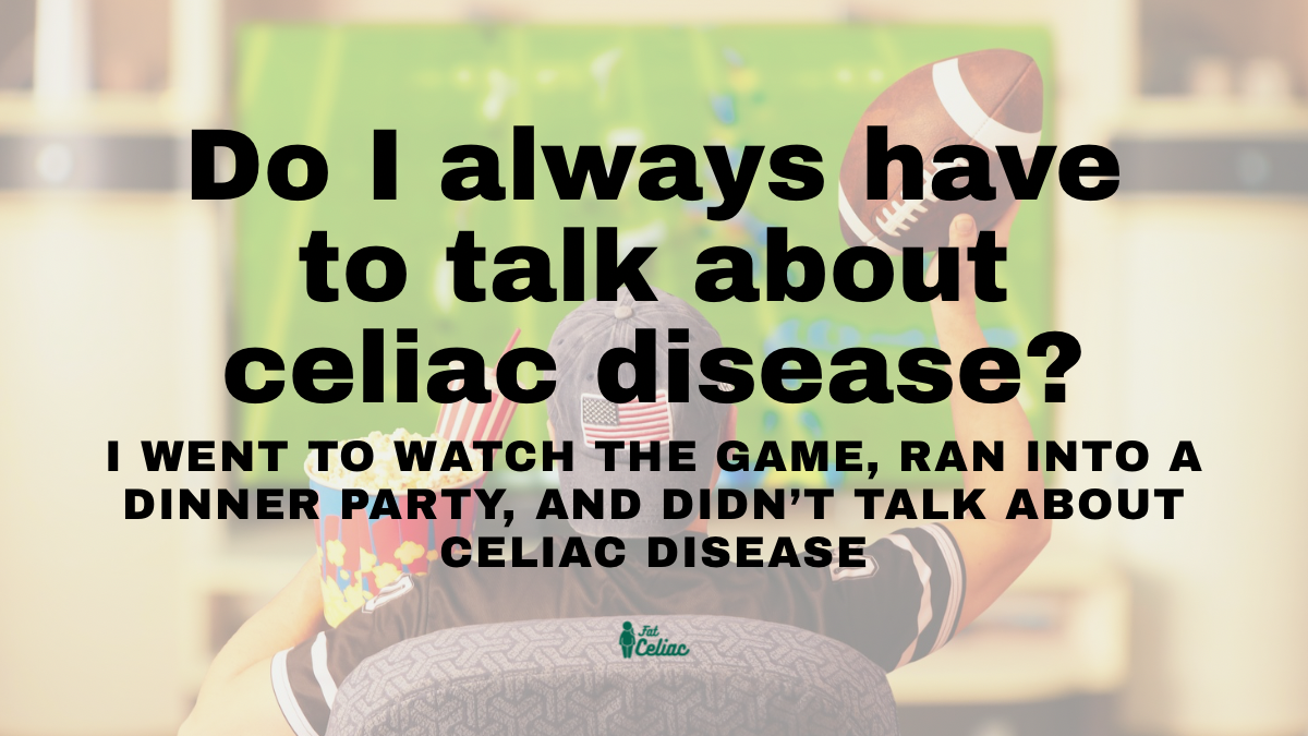 Why I didn’t speak up about Celiac Disease at dinner….
