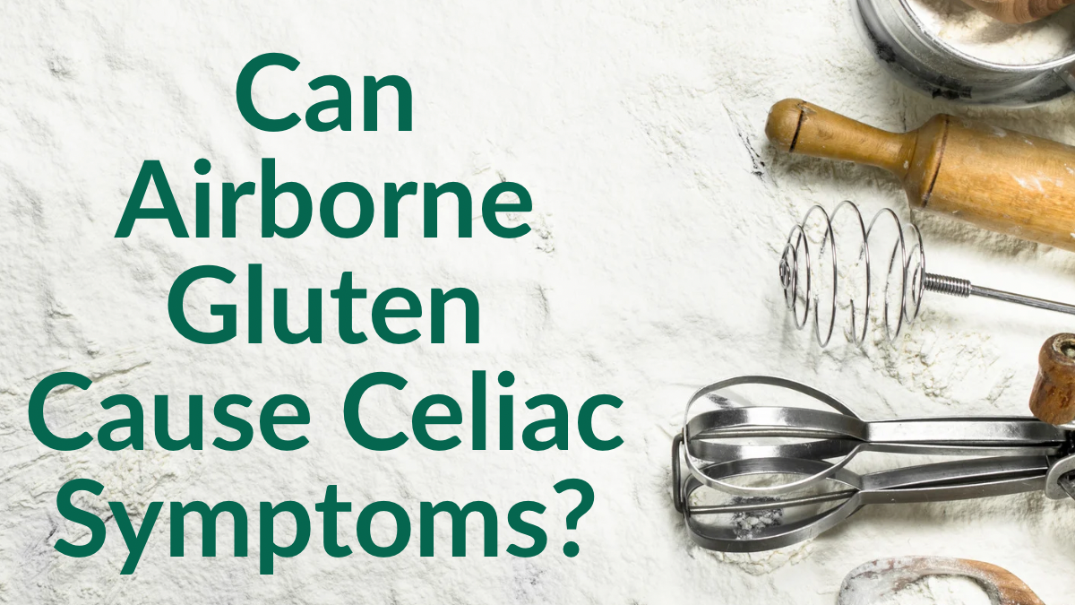 Can Airborne Gluten Cause Celiac Damage? Here’s What the Science Says