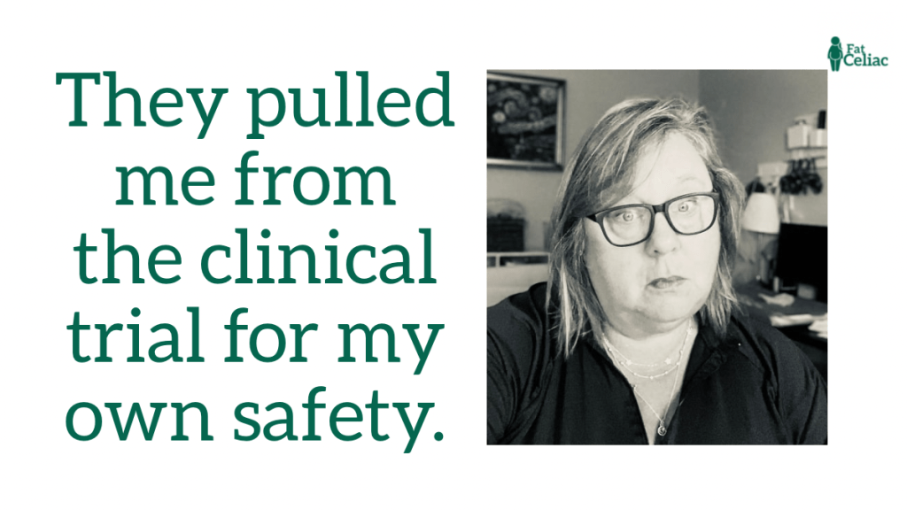 Text-based message: 'They pulled me from the clinical trial for my own safety.' with a photo of a woman wearing glasses on the right and a Fat Celiac logo at the top right.
