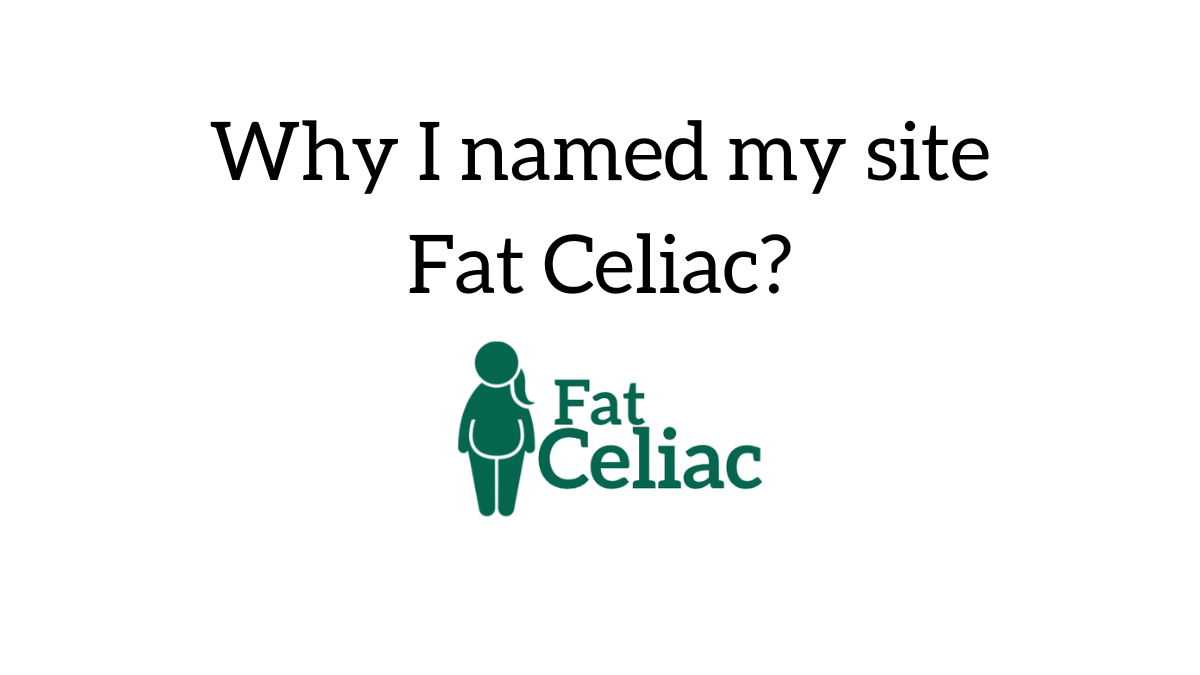 Why FatCeliac - Trusted Resource for Celiac Disease. Header text: "Why I named my site Fat Celiac?" with a green Fat Celiac logo beneath it.
